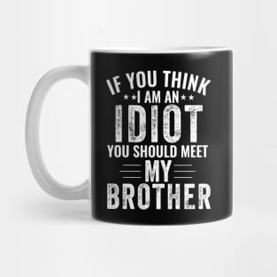 If You Think I'm An idiot You Should Meet My Brother Funny Mug